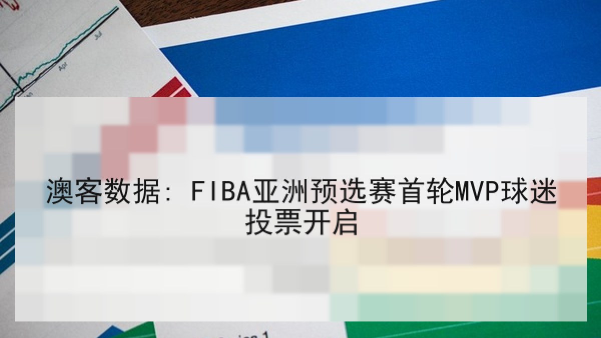 澳客数据: FIBA亚洲预选赛首轮MVP球迷投票开启
